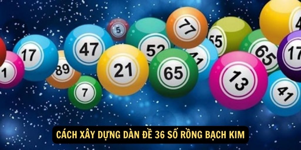 Cách Xây Dựng Dàn Đề 36 Số Rồng Bạch Kim