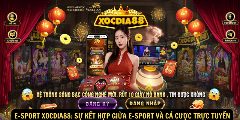 E-sport xocdia88: Sự kết hợp giữa e-sport và cá cược trực tuyến