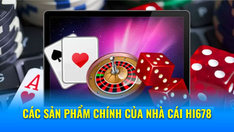 Các sản phẩm chính của nhà cái hi678