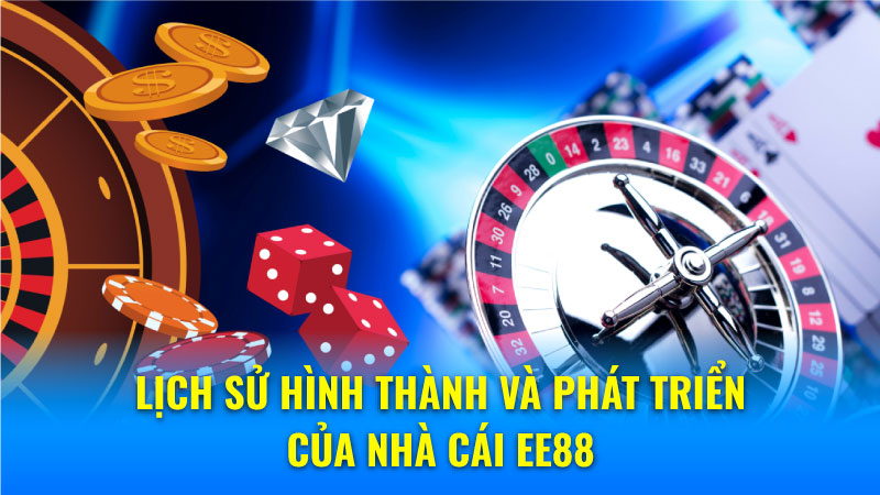 Lịch Sử Hình Thành và Phát Triển của Nhà Cái EE88